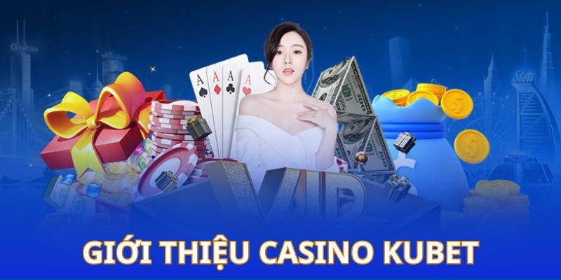 Tổng quan về casino Kubet