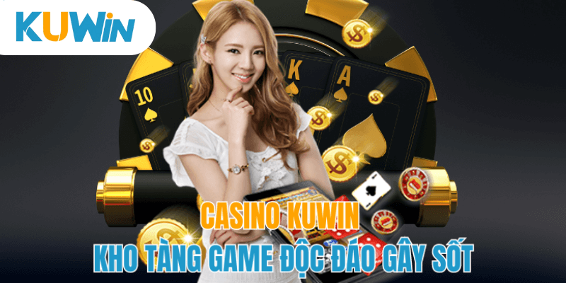 Điểm danh những tựa game được ưa chuộng nhất tại sảnh casino Kuwin